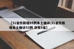 【31省份新增85例本土确诊,31省份新增本土确诊53例 涉及8省】