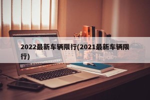 2022最新车辆限行(2021最新车辆限行)
