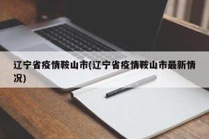 辽宁省疫情鞍山市(辽宁省疫情鞍山市最新情况)