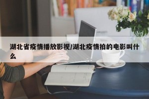 湖北省疫情播放影视/湖北疫情拍的电影叫什么