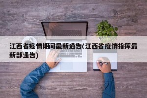 江西省疫情期间最新通告(江西省疫情指挥最新部通告)