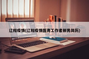 辽阳疫情(辽阳疫情医务工作者郝男简历)