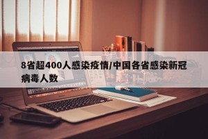 8省超400人感染疫情/中国各省感染新冠病毒人数