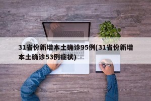 31省份新增本土确诊95例(31省份新增本土确诊53例症状)