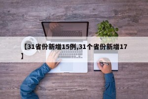 【31省份新增15例,31个省份新增17】