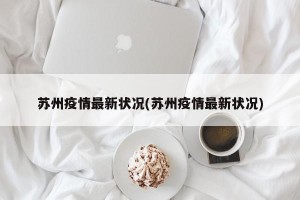 苏州疫情最新状况(苏州疫情最新状况)