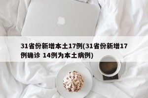 31省份新增本土17例(31省份新增17例确诊 14例为本土病例)