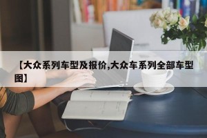 【大众系列车型及报价,大众车系列全部车型图】