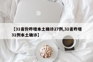 【31省份昨增本土确诊27例,31省昨增31例本土确诊】
