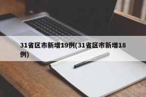 31省区市新增19例(31省区市新增18例)