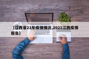 【江西省21年疫情情况,2021江西疫情报告】