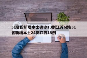31省份新增本土确诊13例江苏6例/31省新增本土24例江苏18例