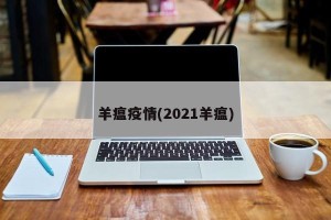 羊瘟疫情(2021羊瘟)